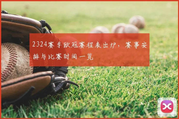 2324赛季欧冠赛程表出炉,赛事安排与比赛时间一览